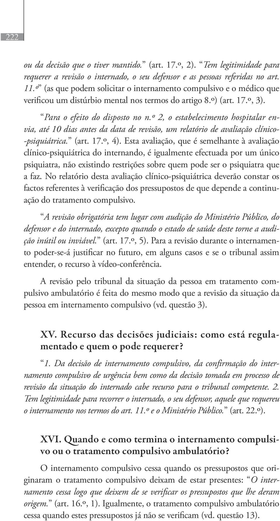 º 2, o estabelecimento hospitalar envia, até 10 dias antes da data de revisão, um relatório de avaliação clínico- -psiquiátrica. (art. 17.º, 4).