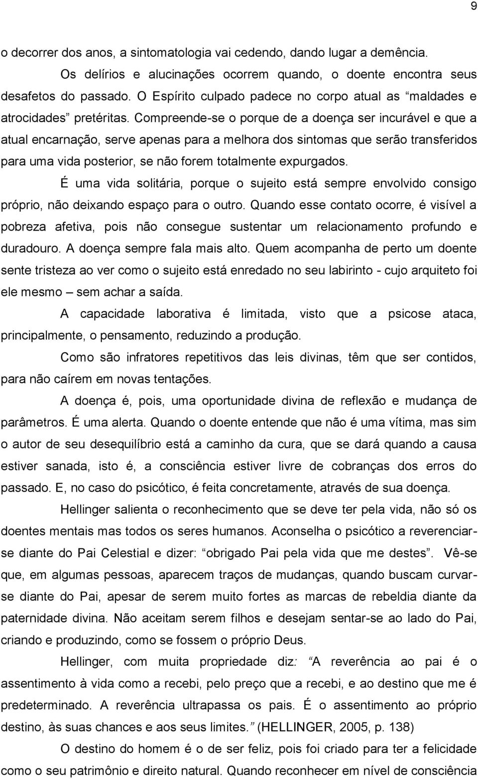 Compreende-se o porque de a doença ser incurável e que a atual encarnação, serve apenas para a melhora dos sintomas que serão transferidos para uma vida posterior, se não forem totalmente expurgados.