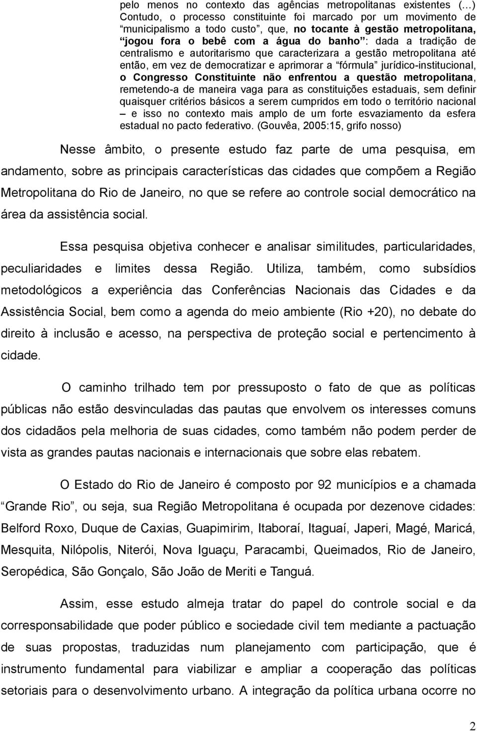 jurídico-institucional, o Congresso Constituinte não enfrentou a questão metropolitana, remetendo-a de maneira vaga para as constituições estaduais, sem definir quaisquer critérios básicos a serem