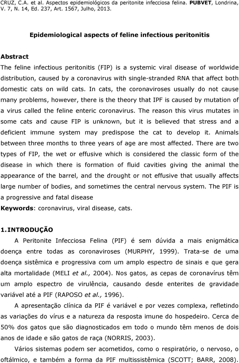 In cats, the coronaviroses usually do not cause many problems, however, there is the theory that IPF is caused by mutation of a virus called the feline enteric coronavirus.