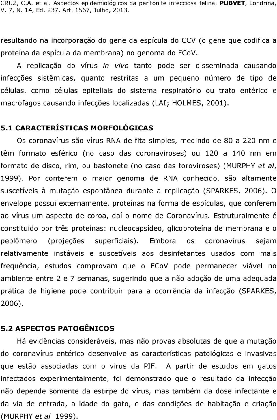 trato entérico e macrófagos causando infecções localizadas (LAI; HOLMES, 2001). 5.