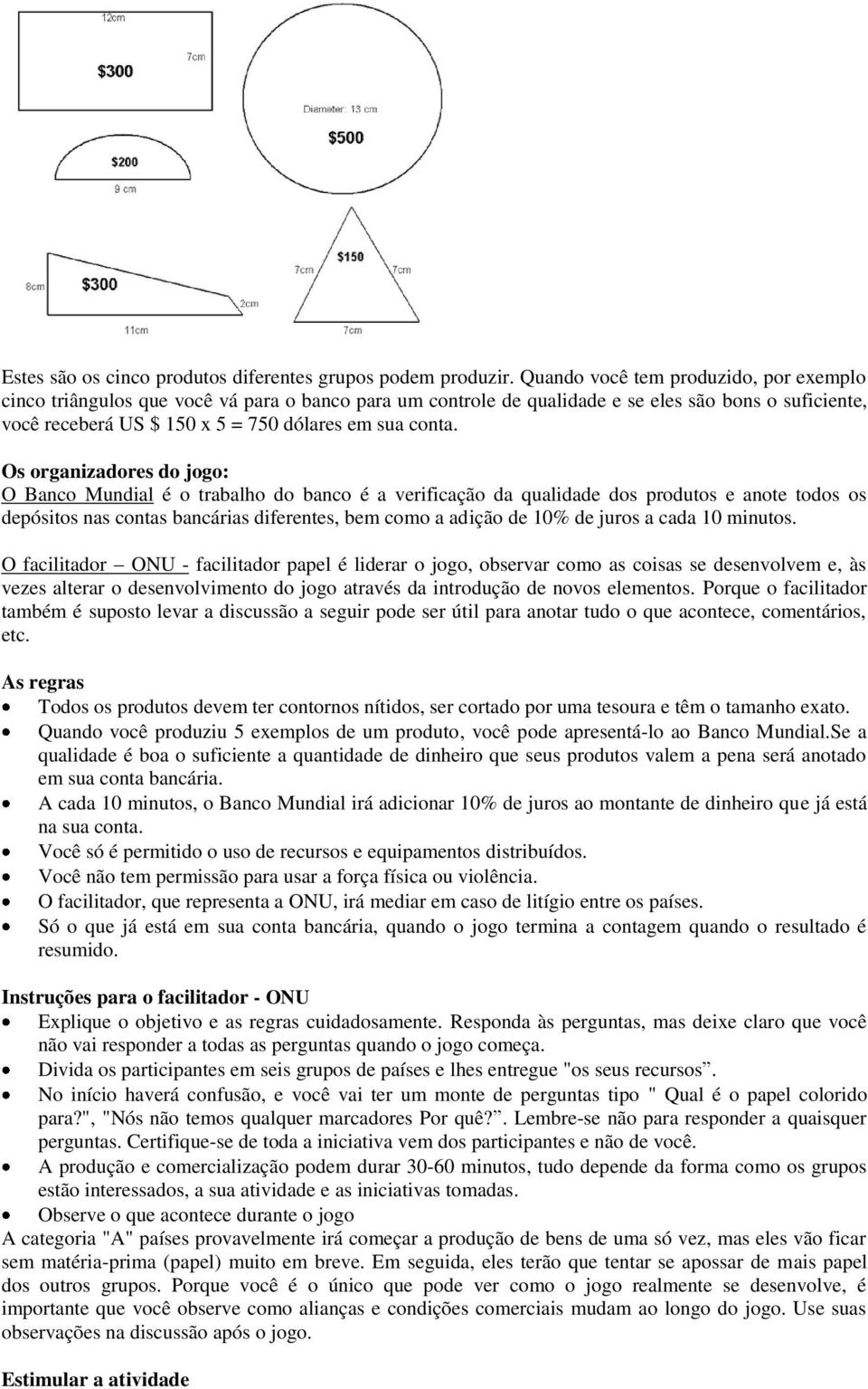 Os organizadores do jogo: O Banco Mundial é o trabalho do banco é a verificação da qualidade dos produtos e anote todos os depósitos nas contas bancárias diferentes, bem como a adição de 10% de juros