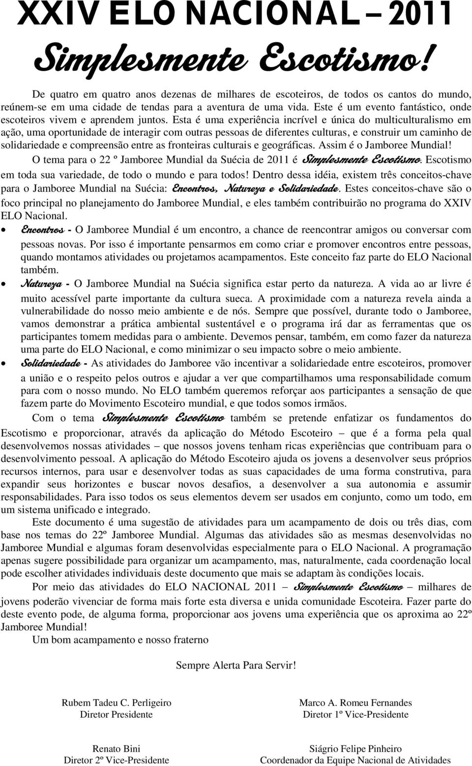 Esta é uma experiência incrível e única do multiculturalismo em ação, uma oportunidade de interagir com outras pessoas de diferentes culturas, e construir um caminho de solidariedade e compreensão