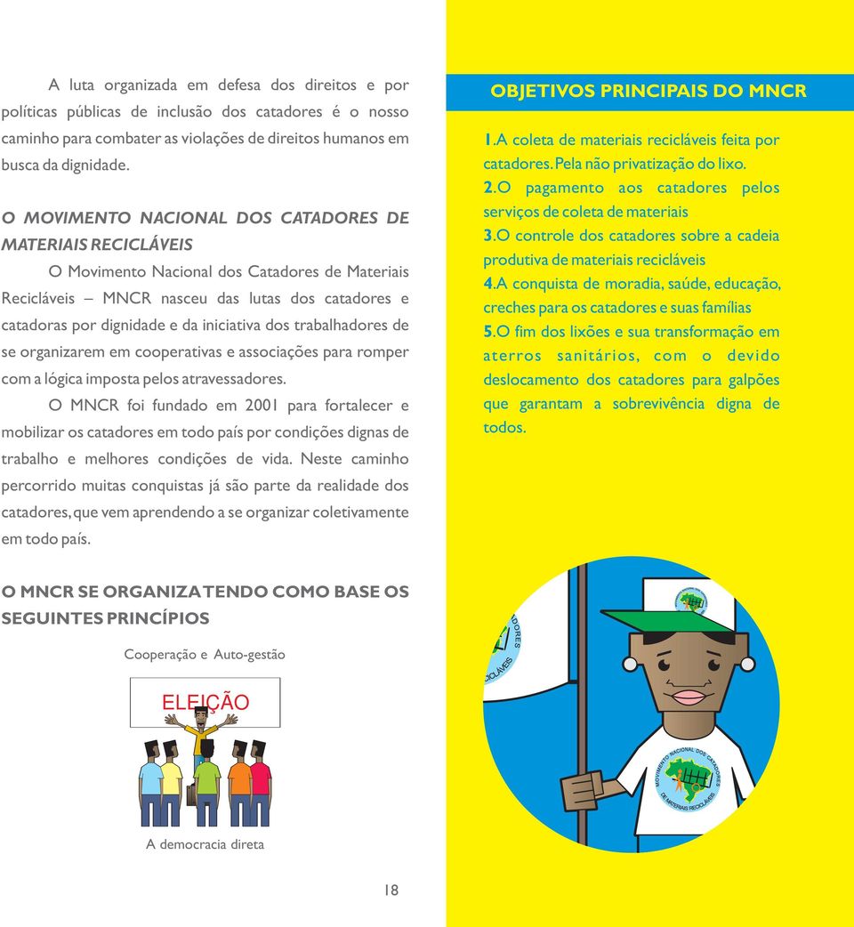 dos trabalhadores de se organizarem em cooperativas e associações para romper com a lógica imposta pelos atravessadores.