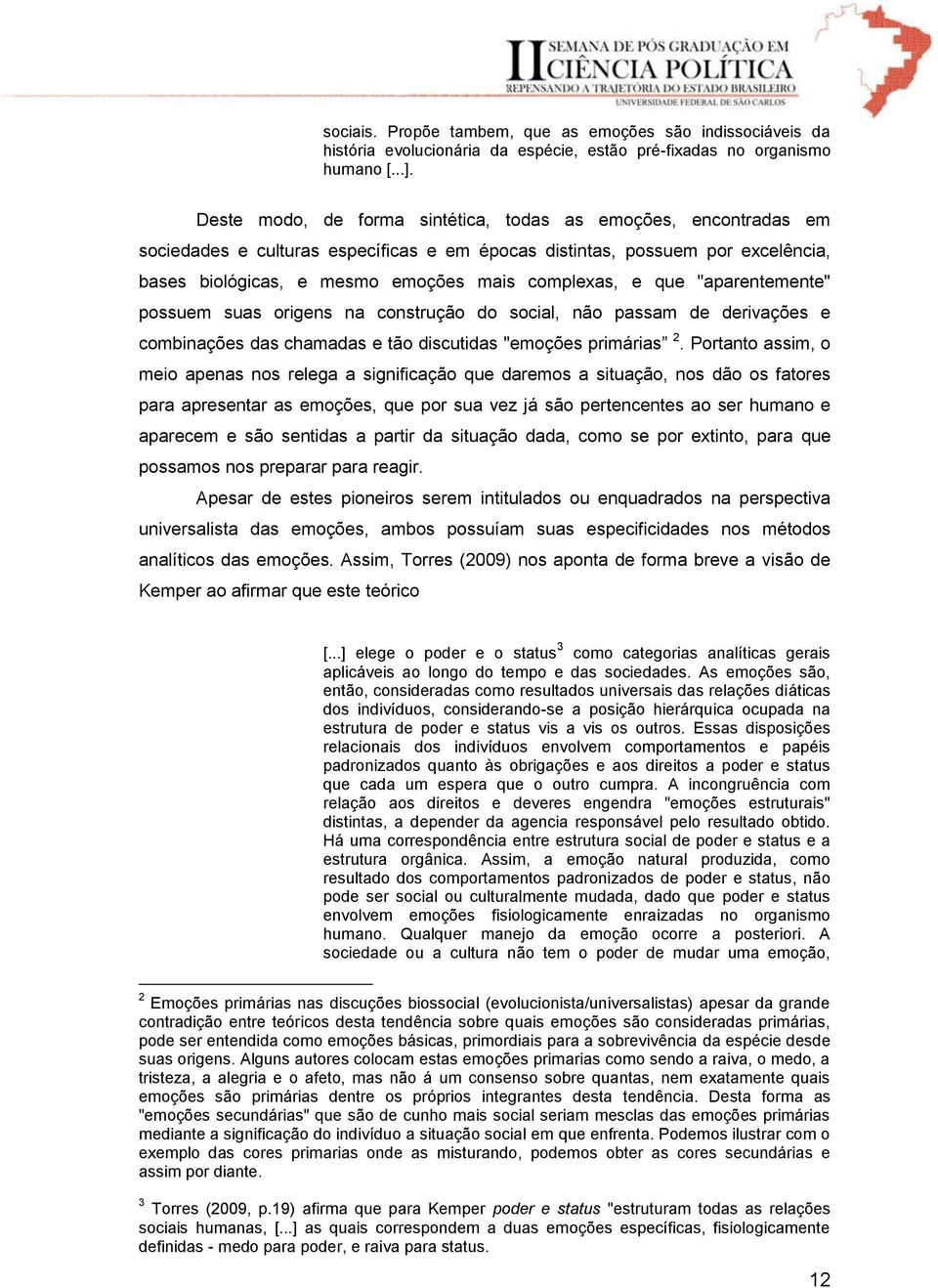 que "aparentemente" possuem suas origens na construção do social, não passam de derivações e combinações das chamadas e tão discutidas "emoções primárias 2.