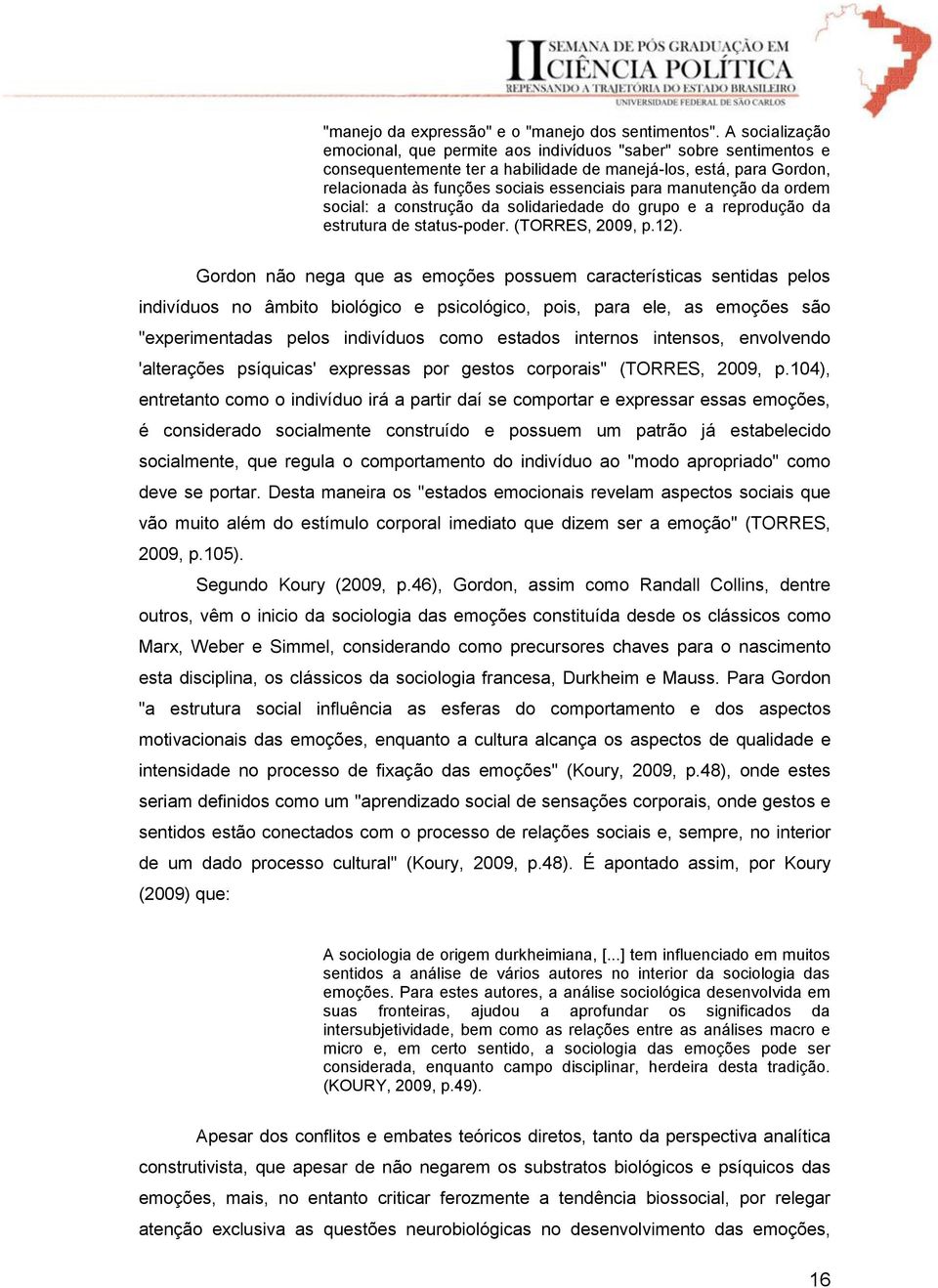 manutenção da ordem social: a construção da solidariedade do grupo e a reprodução da estrutura de status-poder. (TORRES, 2009, p.12).