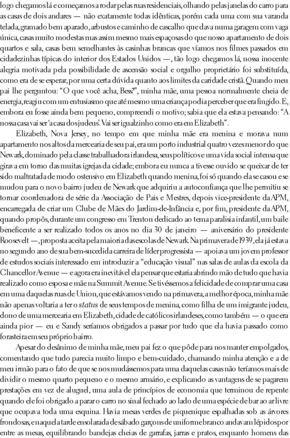 bem semelhantes às casinhas brancas que víamos nos filmes passados em cidadezinhas típicas do interior dos Estados Unidos, tão logo chegamos lá, nossa inocente alegria motivada pela possibilidade de