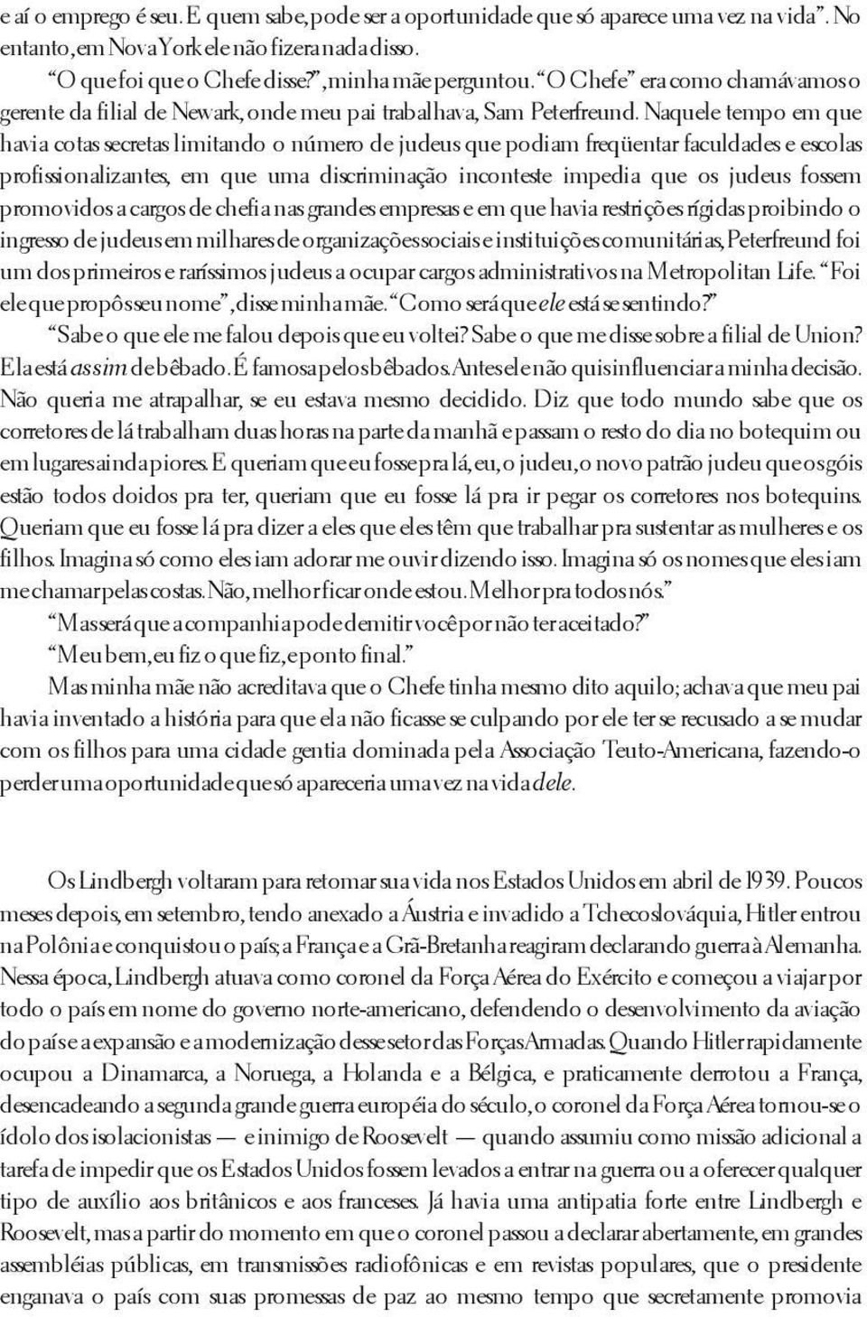 Naquele tempo em que havia cotas secretas limitando o número de judeus que podiam freqüentar faculdades e escolas profissionalizantes, em que uma discriminação inconteste impedia que os judeus fossem