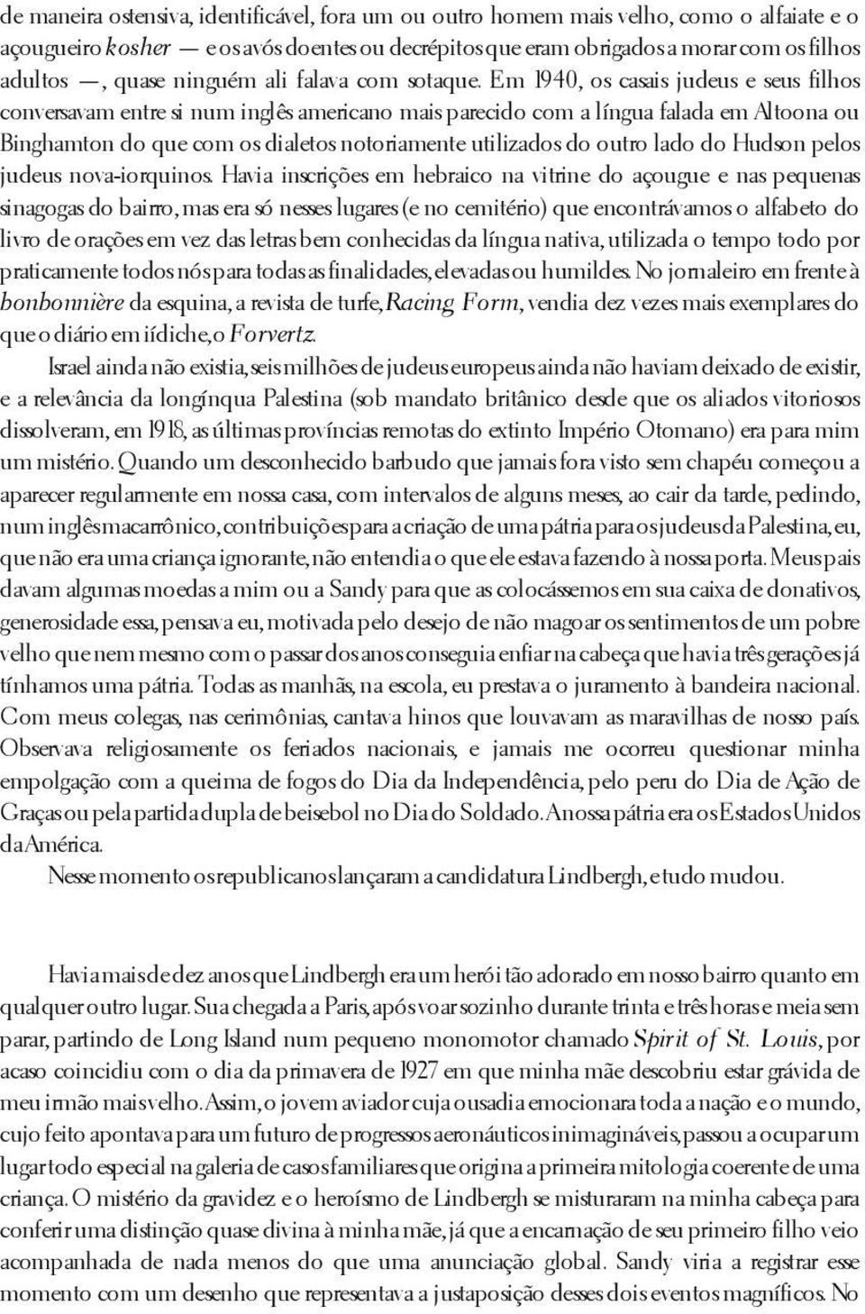 Em 1940, os casais judeus e seus filhos conversavam entre si num inglês americano mais parecido com a língua falada em Altoona ou Binghamton do que com os dialetos notoriamente utilizados do outro