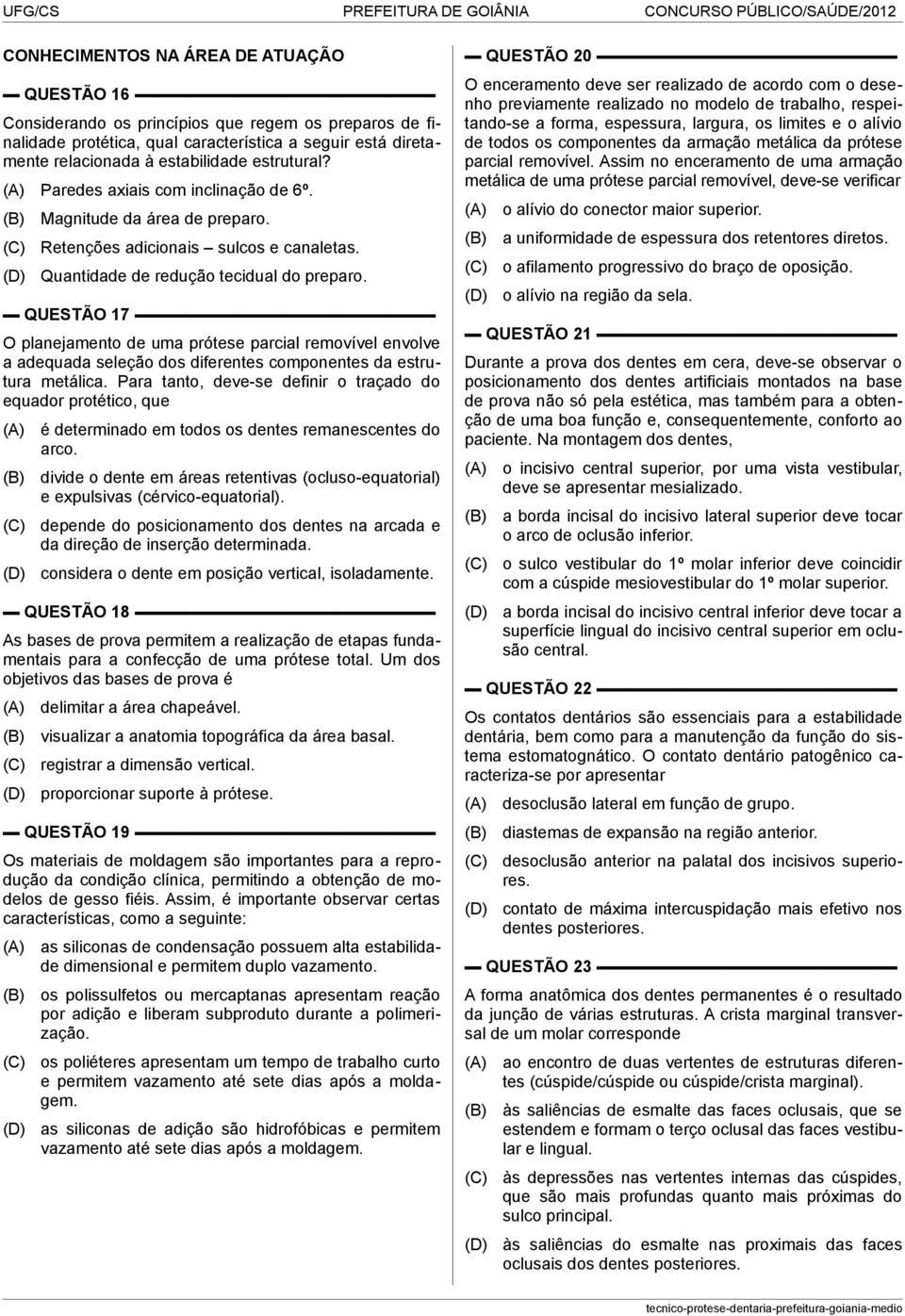 QUESTÃO 17 O planejamento de uma prótese parcial removível envolve a adequada seleção dos diferentes componentes da estrutura metálica.