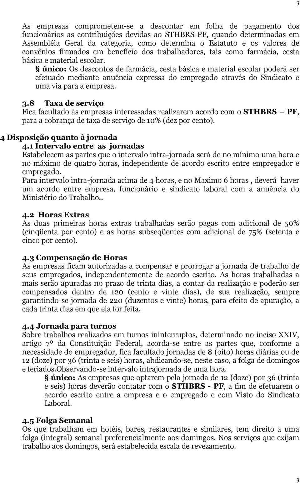 único: Os descontos de farmácia, cesta básica e material escolar poderá ser efetuado mediante anuência expressa do empregado através do Sindicato e uma via para a empresa. 3.