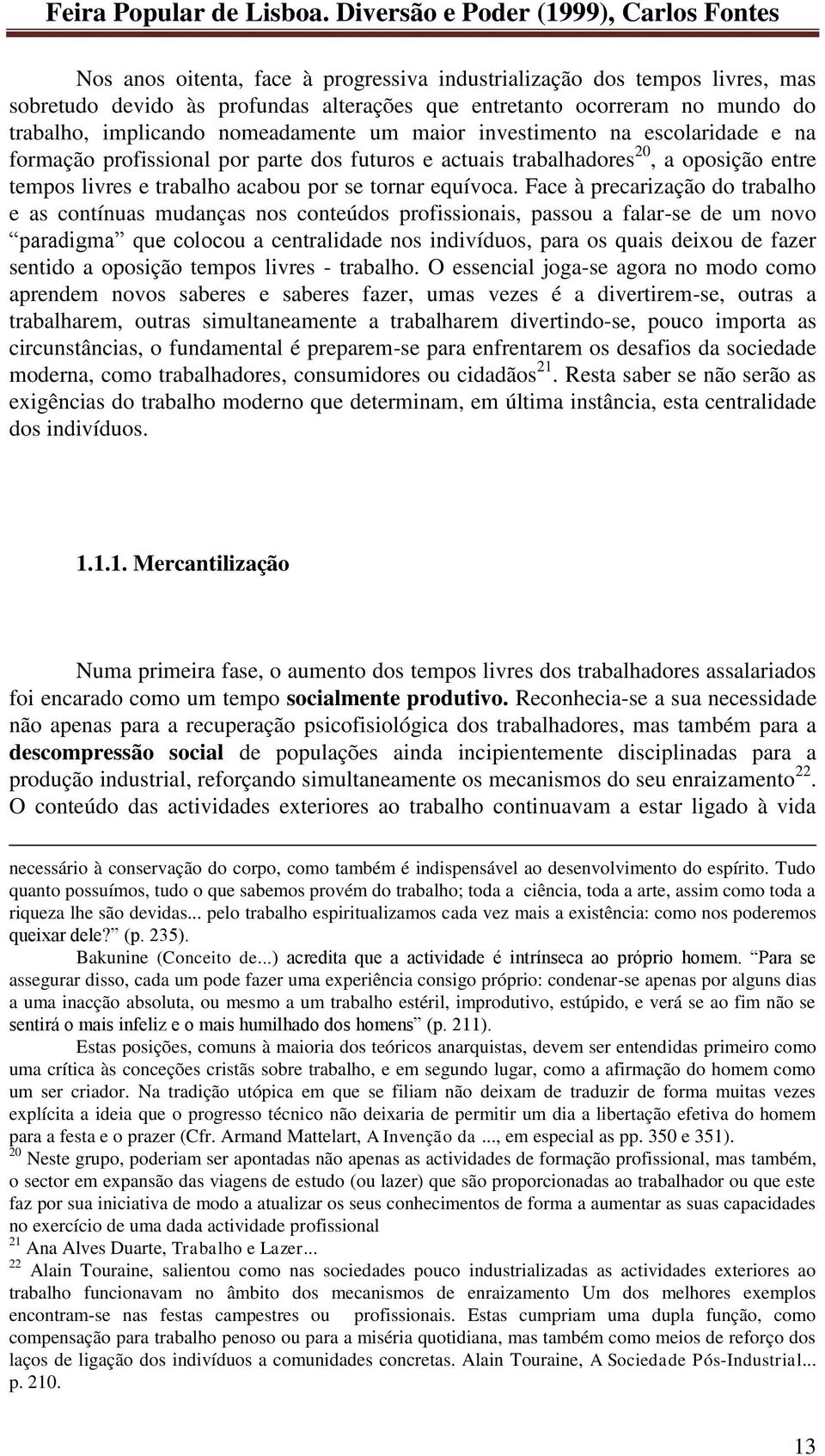 Face à precarização do trabalho e as contínuas mudanças nos conteúdos profissionais, passou a falar-se de um novo paradigma que colocou a centralidade nos indivíduos, para os quais deixou de fazer