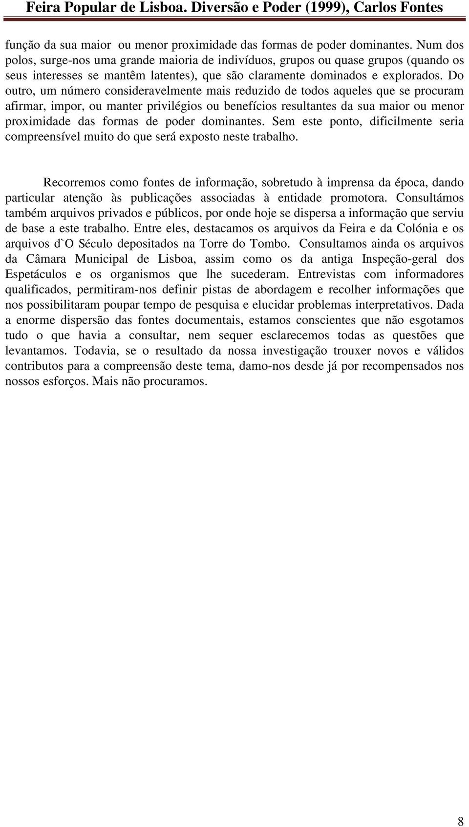 Do outro, um número consideravelmente mais reduzido de todos aqueles que se procuram afirmar, impor, ou manter privilégios ou benefícios resultantes da sua maior ou menor proximidade das formas de