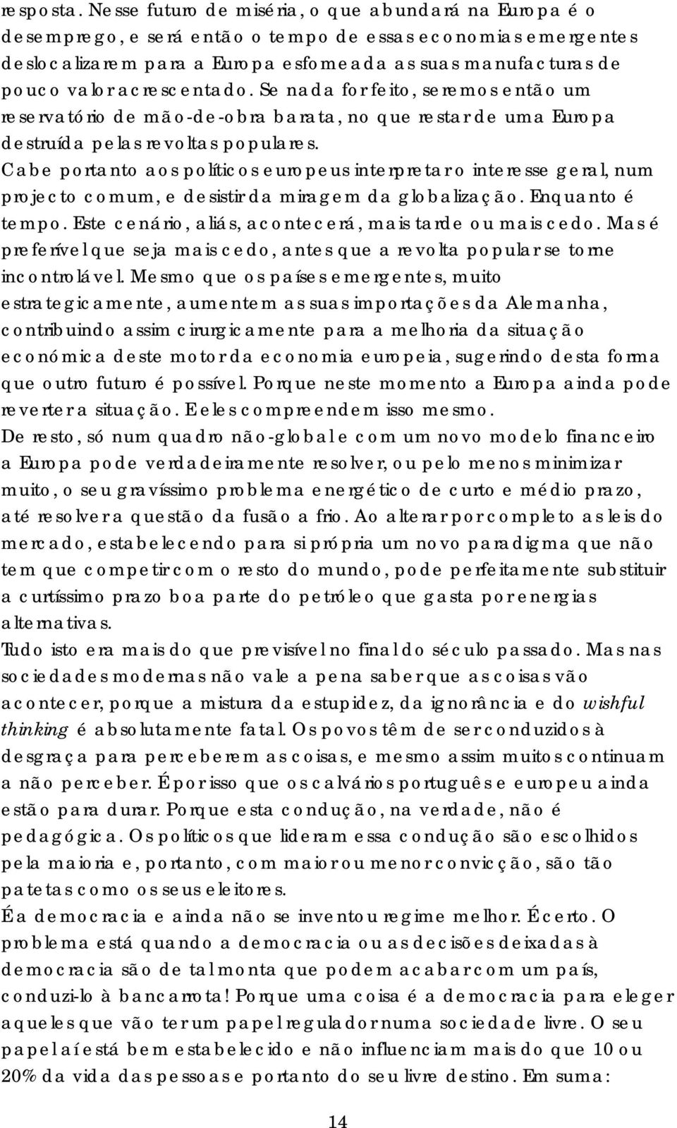 acrescentado. Se nada for feito, seremos então um reservatório de mão-de-obra barata, no que restar de uma Europa destruída pelas revoltas populares.