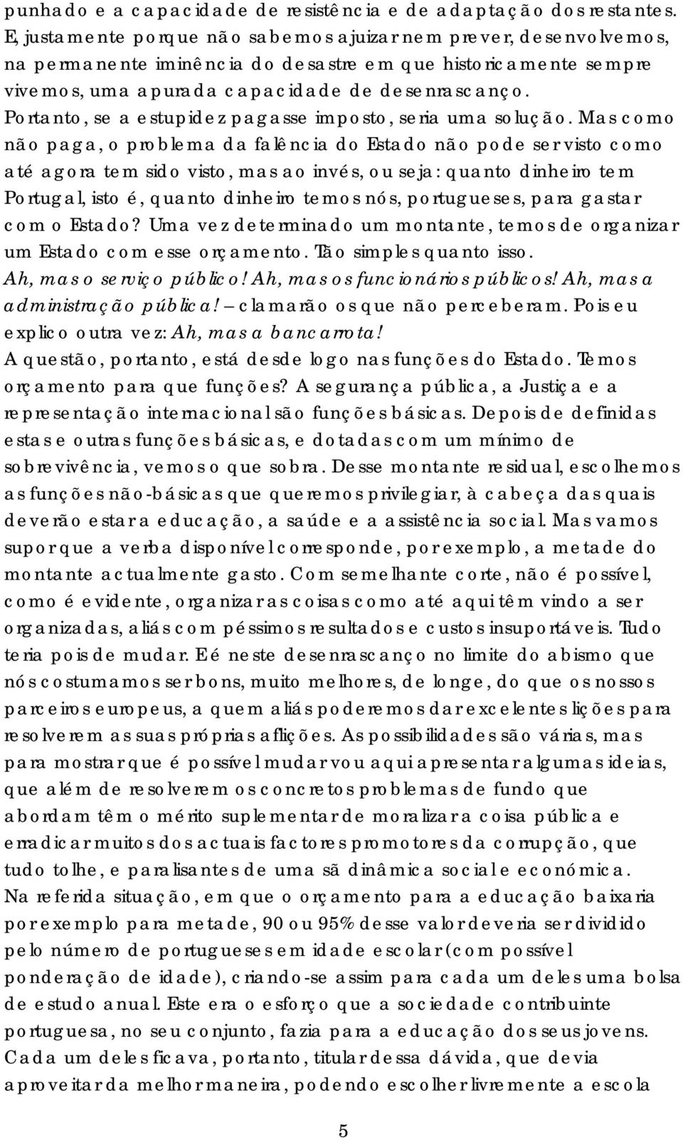 Portanto, se a estupidez pagasse imposto, seria uma solução.