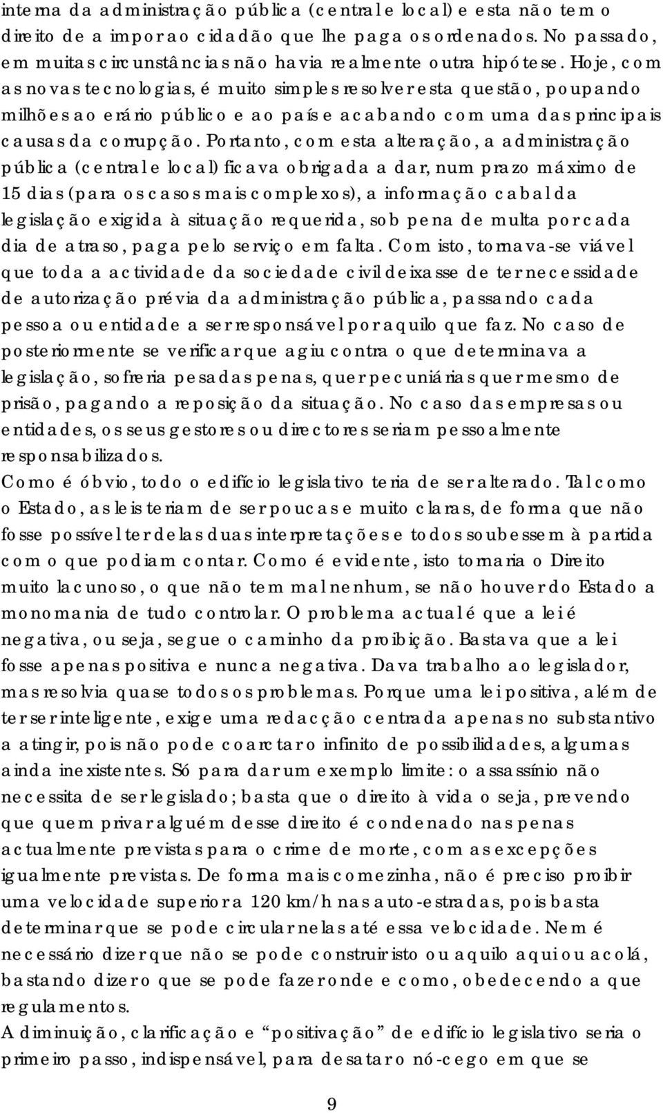 Portanto, com esta alteração, a administração pública (central e local) ficava obrigada a dar, num prazo máximo de 15 dias (para os casos mais complexos), a informação cabal da legislação exigida à