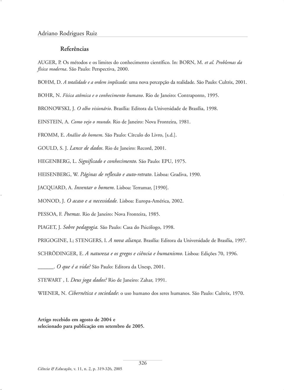 O olho visionário. Brasília: Editora da Universidade de Brasília, 1998. EINSTEIN, A. Como vejo o mundo. Rio de Janeiro: Nova Fronteira, 1981. FROMM, E. Análise do homem.