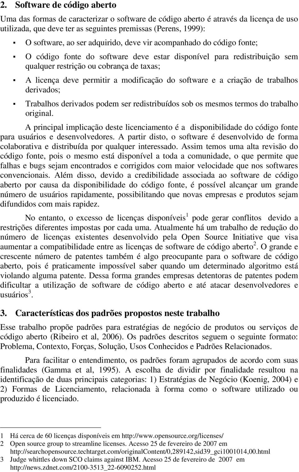 modificação do software e a criação de trabalhos derivados; Trabalhos derivados podem ser redistribuídos sob os mesmos termos do trabalho original.