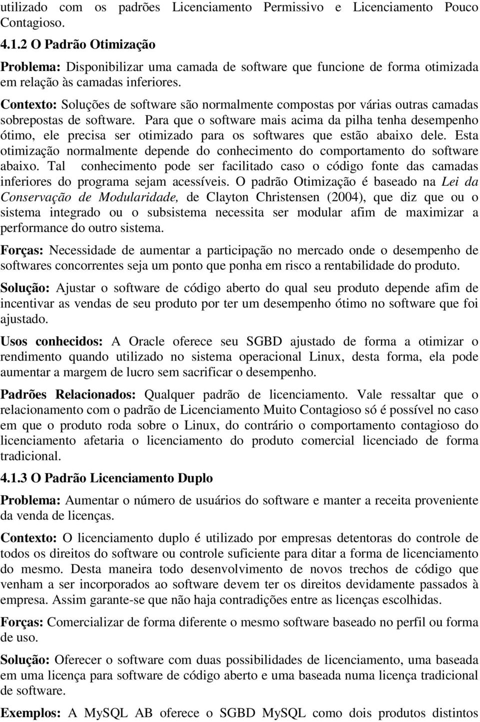 Contexto: Soluções de software são normalmente compostas por várias outras camadas sobrepostas de software.