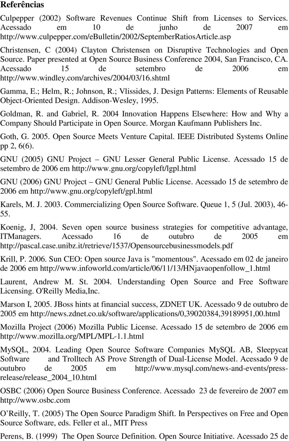 Acessado 15 de setembro de 2006 em http://www.windley.com/archives/2004/03/16.shtml Gamma, E.; Helm, R.; Johnson, R.; Vlissides, J. Design Patterns: Elements of Reusable Object-Oriented Design.