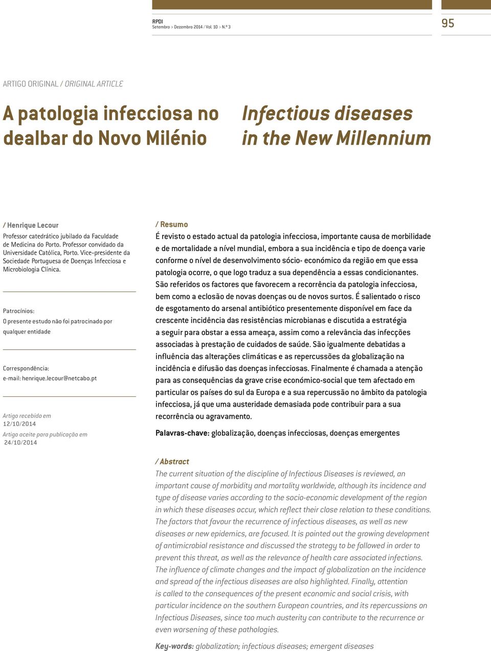 Medicina do Porto. Professor convidado da Universidade Católica, Porto. Vice-presidente da Sociedade Portuguesa de Doenças Infecciosa e Microbiologia Clínica.