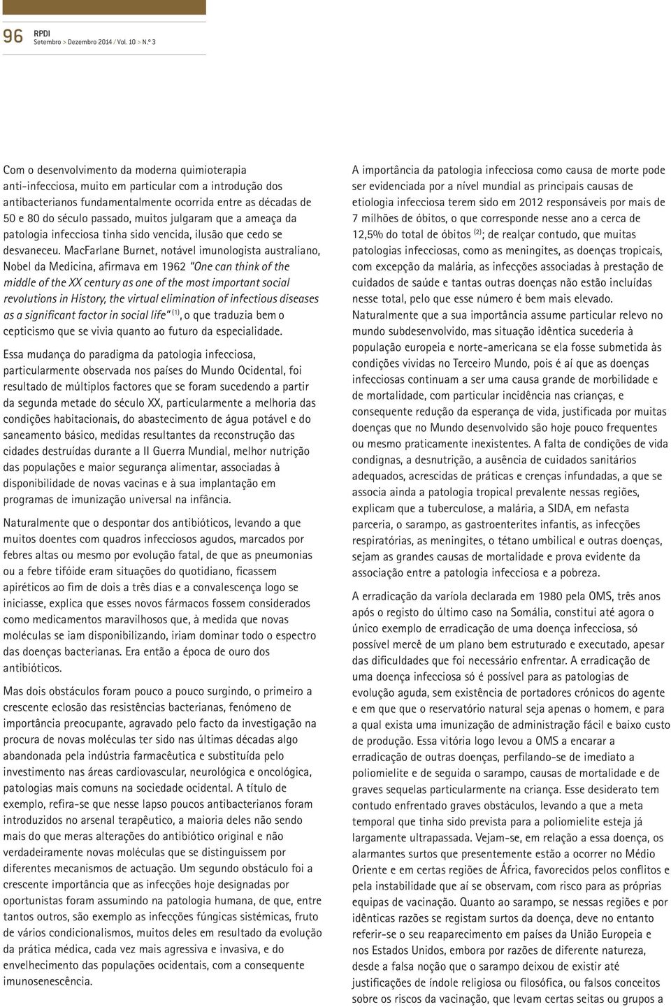 muitos julgaram que a ameaça da patologia infecciosa tinha sido vencida, ilusão que cedo se desvaneceu.