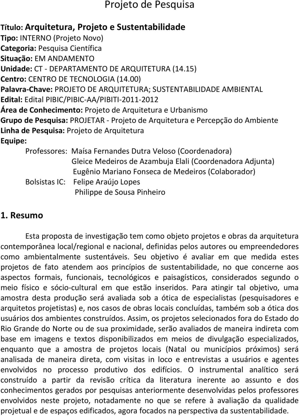 00) Palavra Chave: PROJETO DE ARQUITETURA; SUSTENTABILIDADE AMBIENTAL Edital: Edital PIBIC/PIBIC AA/PIBITI 2011 2012 Área de Conhecimento: Projeto de Arquitetura e Urbanismo Grupo de Pesquisa: