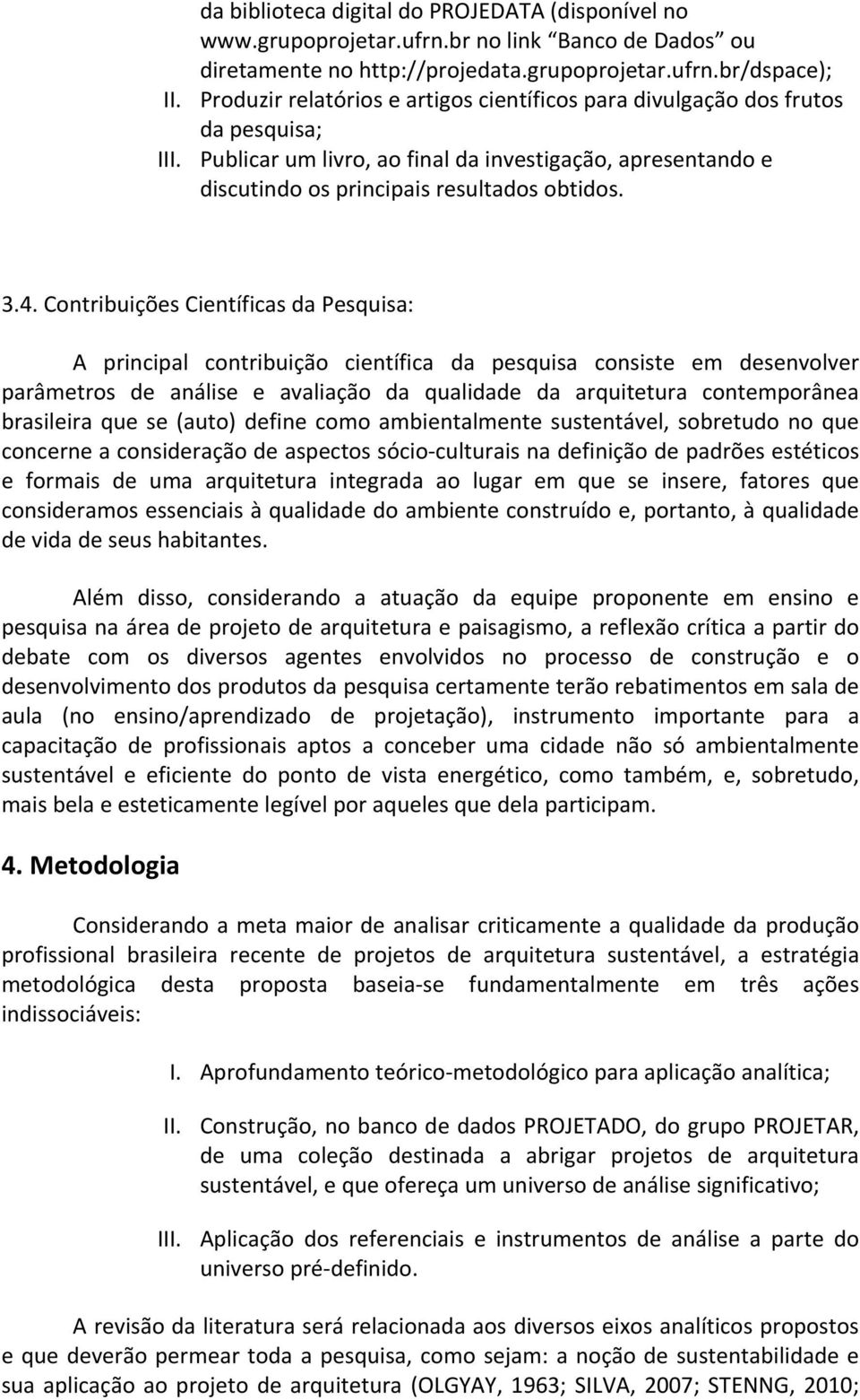 Contribuições Científicas da Pesquisa: A principal contribuição científica da pesquisa consiste em desenvolver parâmetros de análise e avaliação da qualidade da arquitetura contemporânea brasileira