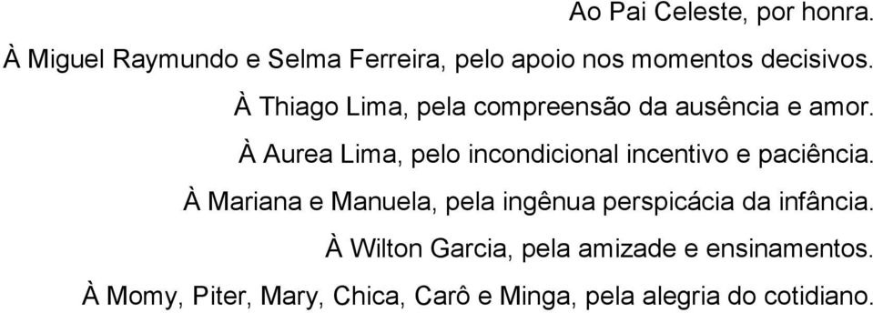 À Thiago Lima, pela compreensão da ausência e amor.