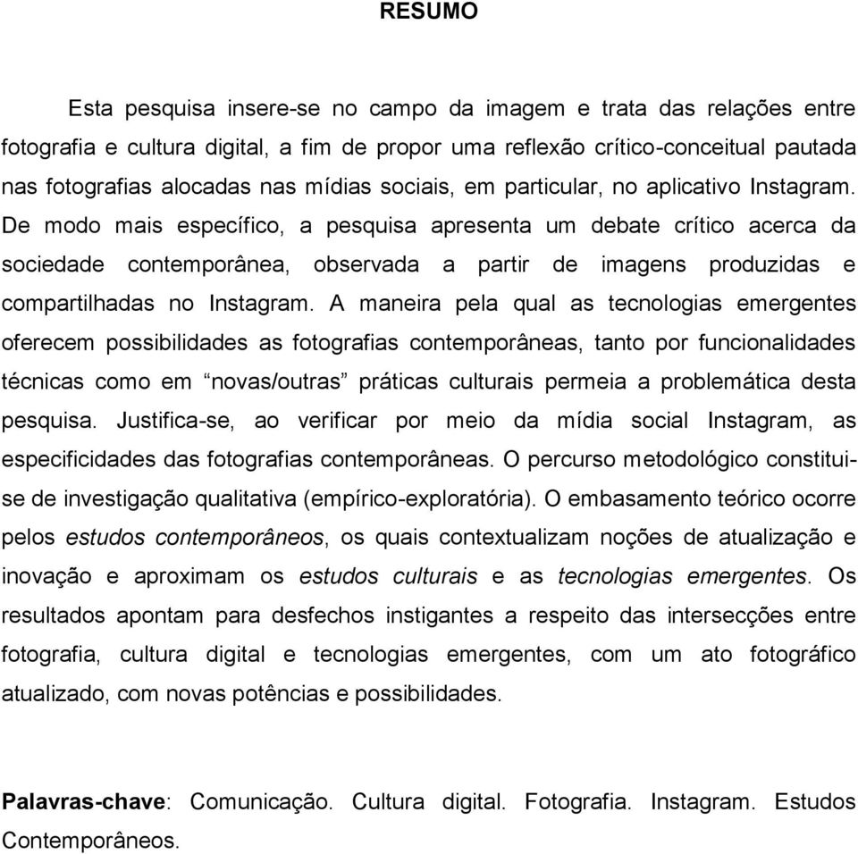 De modo mais específico, a pesquisa apresenta um debate crítico acerca da sociedade contemporânea, observada a partir de imagens produzidas e compartilhadas no Instagram.