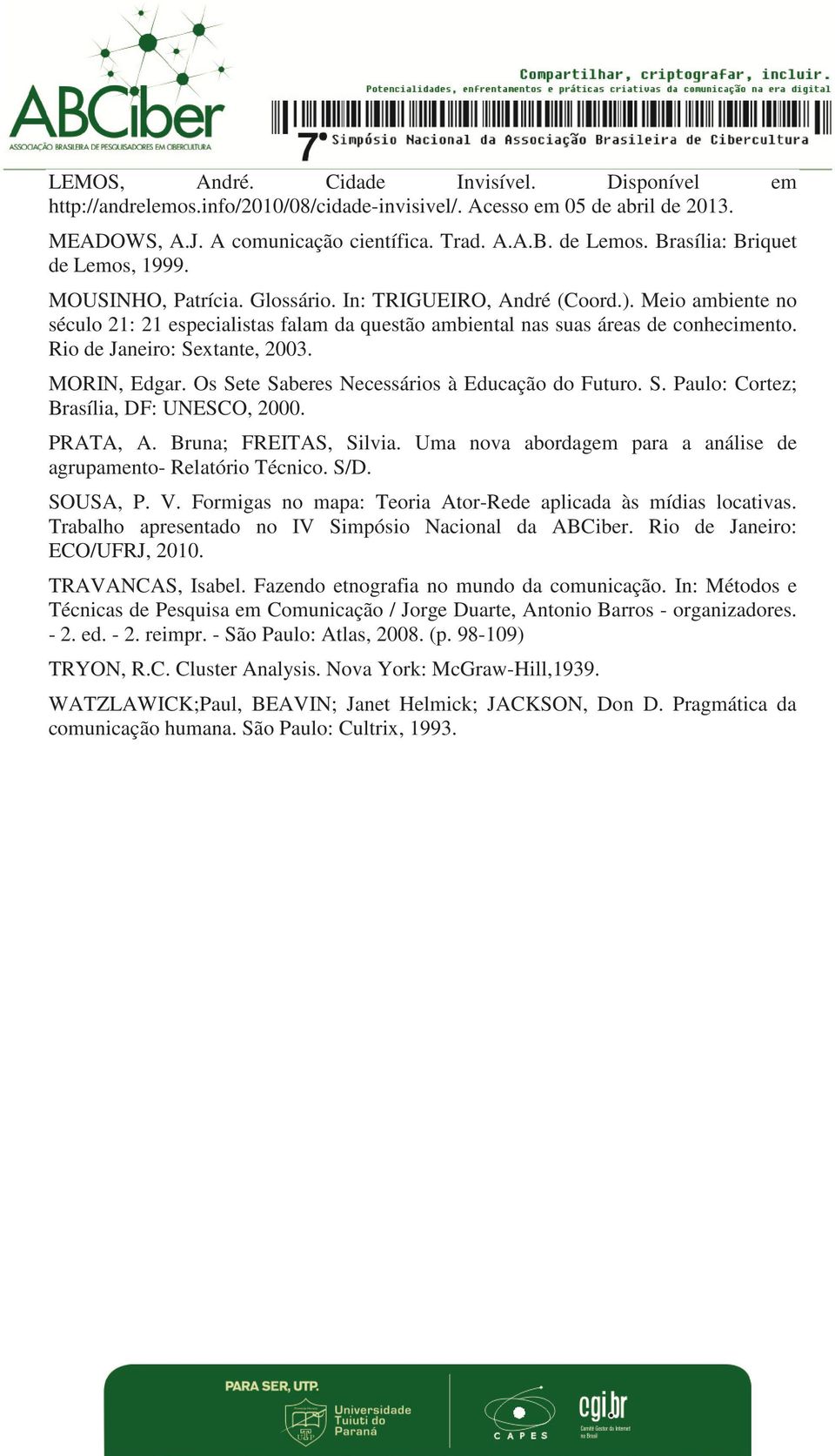 Rio de Janeiro: Sextante, 2003. MORIN, Edgar. Os Sete Saberes Necessários à Educação do Futuro. S. Paulo: Cortez; Brasília, DF: UNESCO, 2000. PRATA, A. Bruna; FREITAS, Silvia.