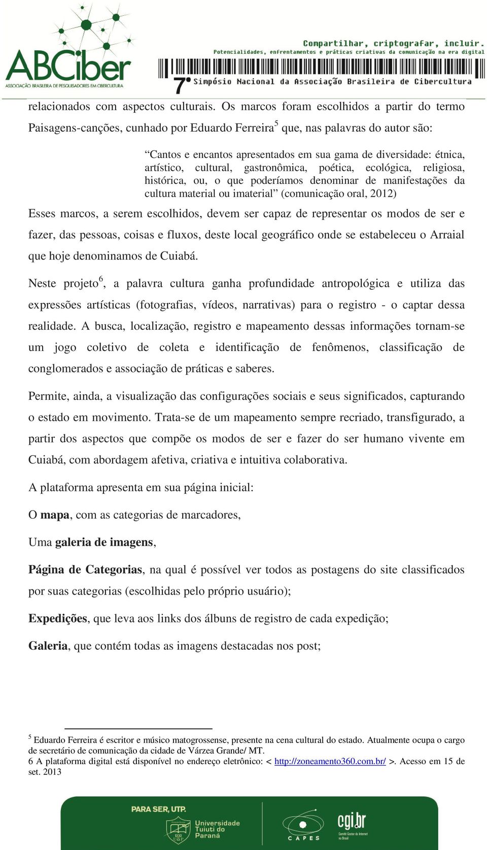 artístico, cultural, gastronômica, poética, ecológica, religiosa, histórica, ou, o que poderíamos denominar de manifestações da cultura material ou imaterial (comunicação oral, 2012) Esses marcos, a