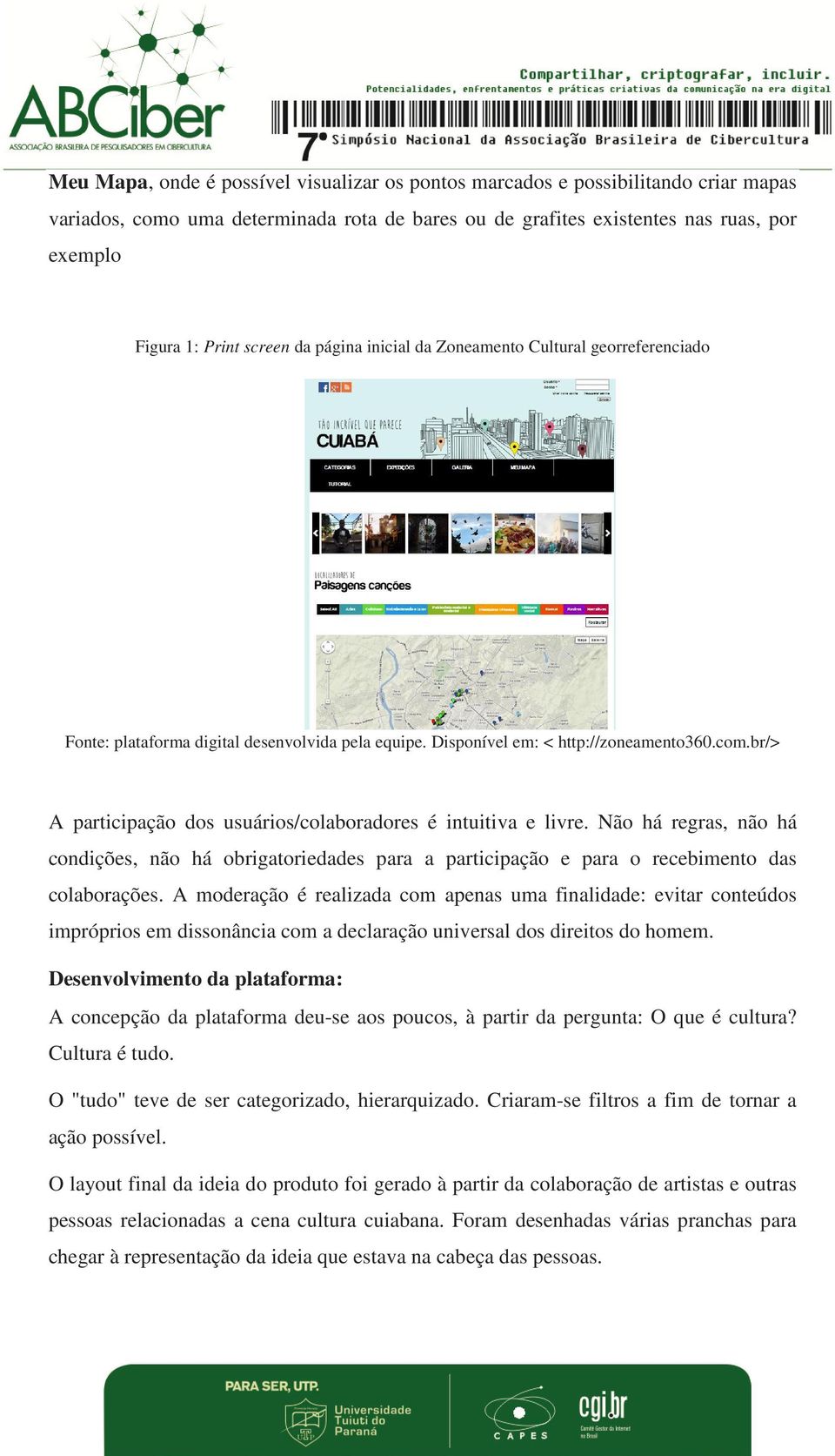 br/> A participação dos usuários/colaboradores é intuitiva e livre. Não há regras, não há condições, não há obrigatoriedades para a participação e para o recebimento das colaborações.