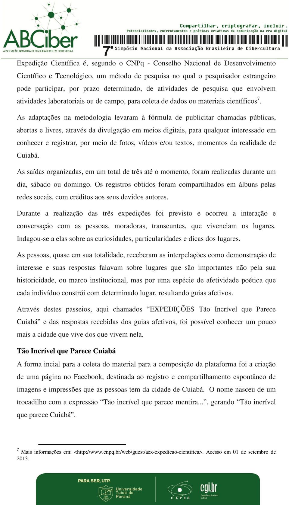 As adaptações na metodologia levaram à fórmula de publicitar chamadas públicas, abertas e livres, através da divulgação em meios digitais, para qualquer interessado em conhecer e registrar, por meio