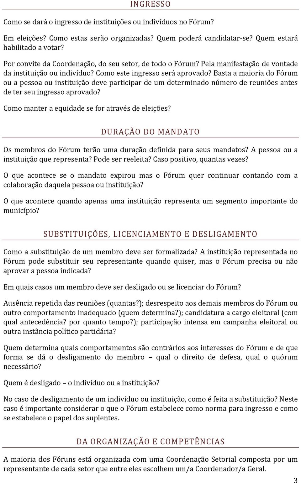 Basta a maioria do Fórum ou a pessoa ou instituição deve participar de um determinado número de reuniões antes de ter seu ingresso aprovado? Como manter a equidade se for através de eleições?