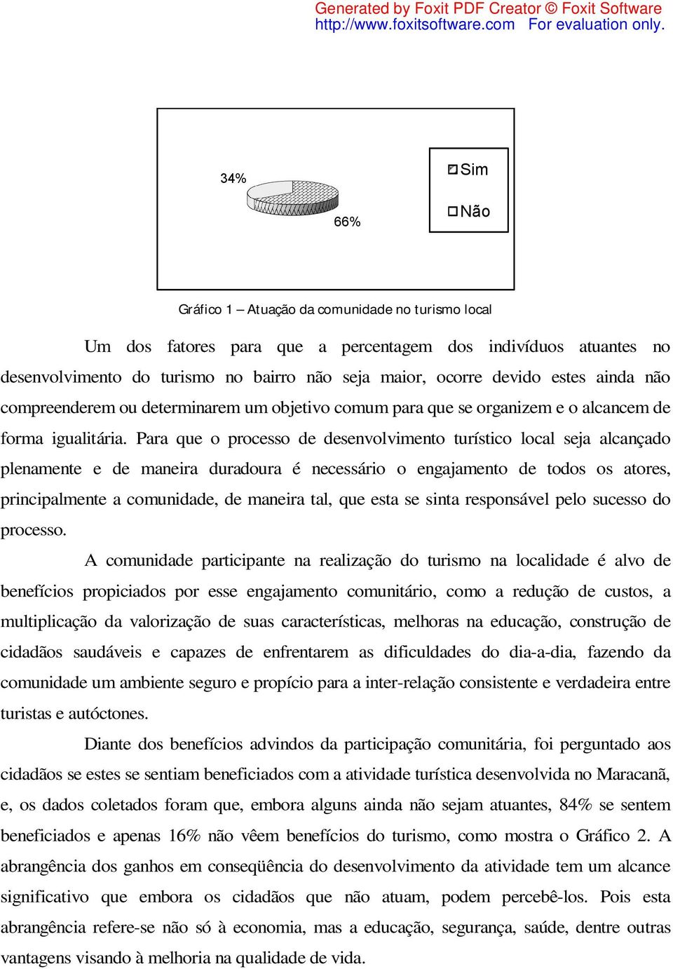 Para que o processo de desenvolvimento turístico local seja alcançado plenamente e de maneira duradoura é necessário o engajamento de todos os atores, principalmente a comunidade, de maneira tal, que