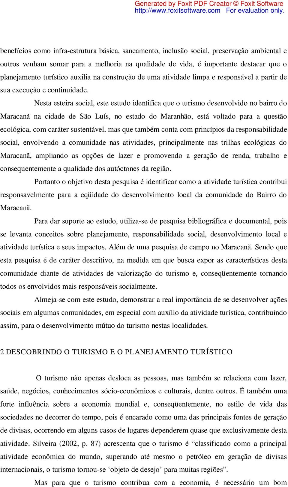 Nesta esteira social, este estudo identifica que o turismo desenvolvido no bairro do Maracanã na cidade de São Luís, no estado do Maranhão, está voltado para a questão ecológica, com caráter