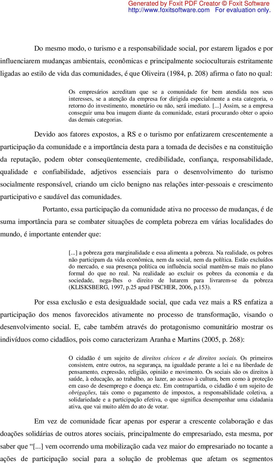 208) afirma o fato no qual: Os empresários acreditam que se a comunidade for bem atendida nos seus interesses, se a atenção da empresa for dirigida especialmente a esta categoria, o retorno do