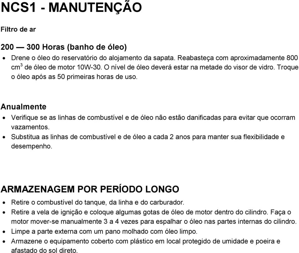 Anualmente Verifique se as linhas de combustível e de óleo não estão danificadas para evitar que ocorram vazamentos.