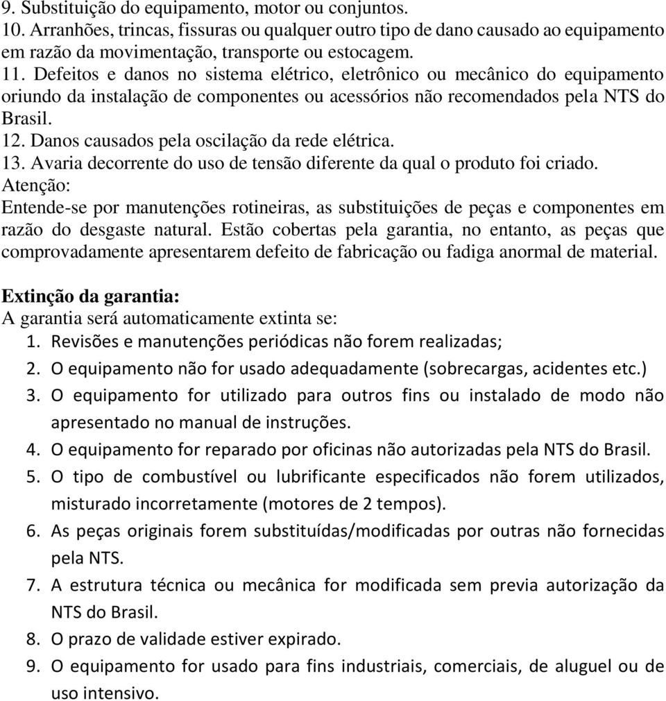 Danos causados pela oscilação da rede elétrica. 13. Avaria decorrente do uso de tensão diferente da qual o produto foi criado.