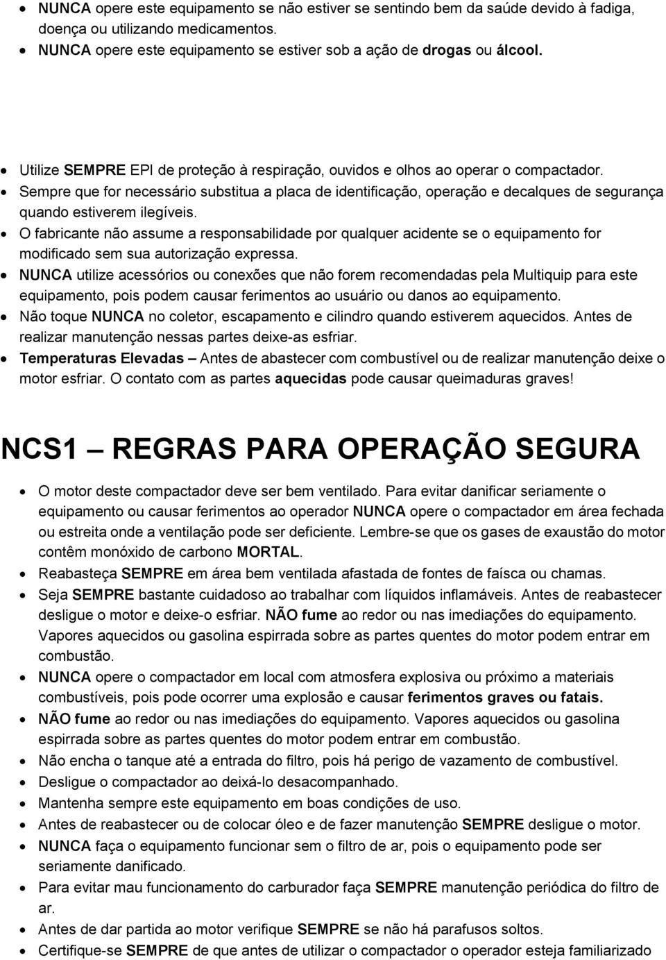 Sempre que for necessário substitua a placa de identificação, operação e decalques de segurança quando estiverem ilegíveis.