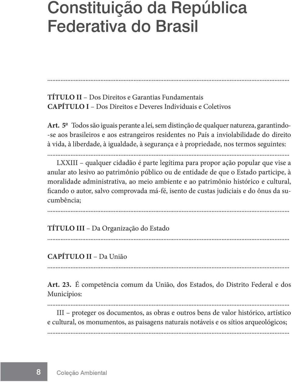 igualdade, à segurança e à propriedade, nos termos seguintes: LXXIII qualquer cidadão é parte legítima para propor ação popular que vise a anular ato lesivo ao patrimônio público ou de entidade de