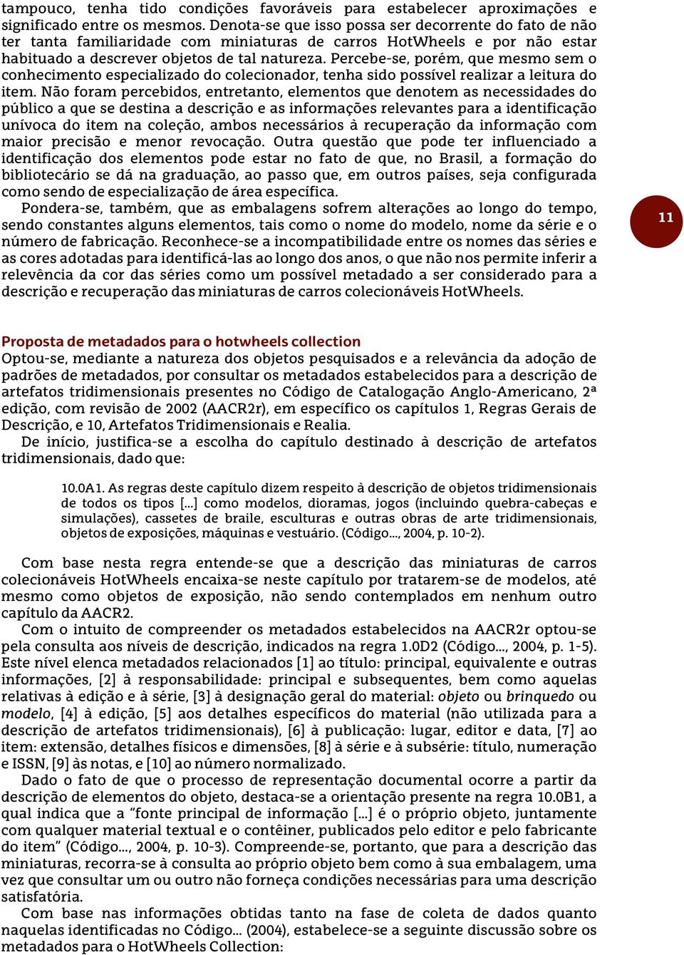 Percebe-se, porém, que mesmo sem o conhecimento especializado do colecionador, tenha sido possível realizar a leitura do item.