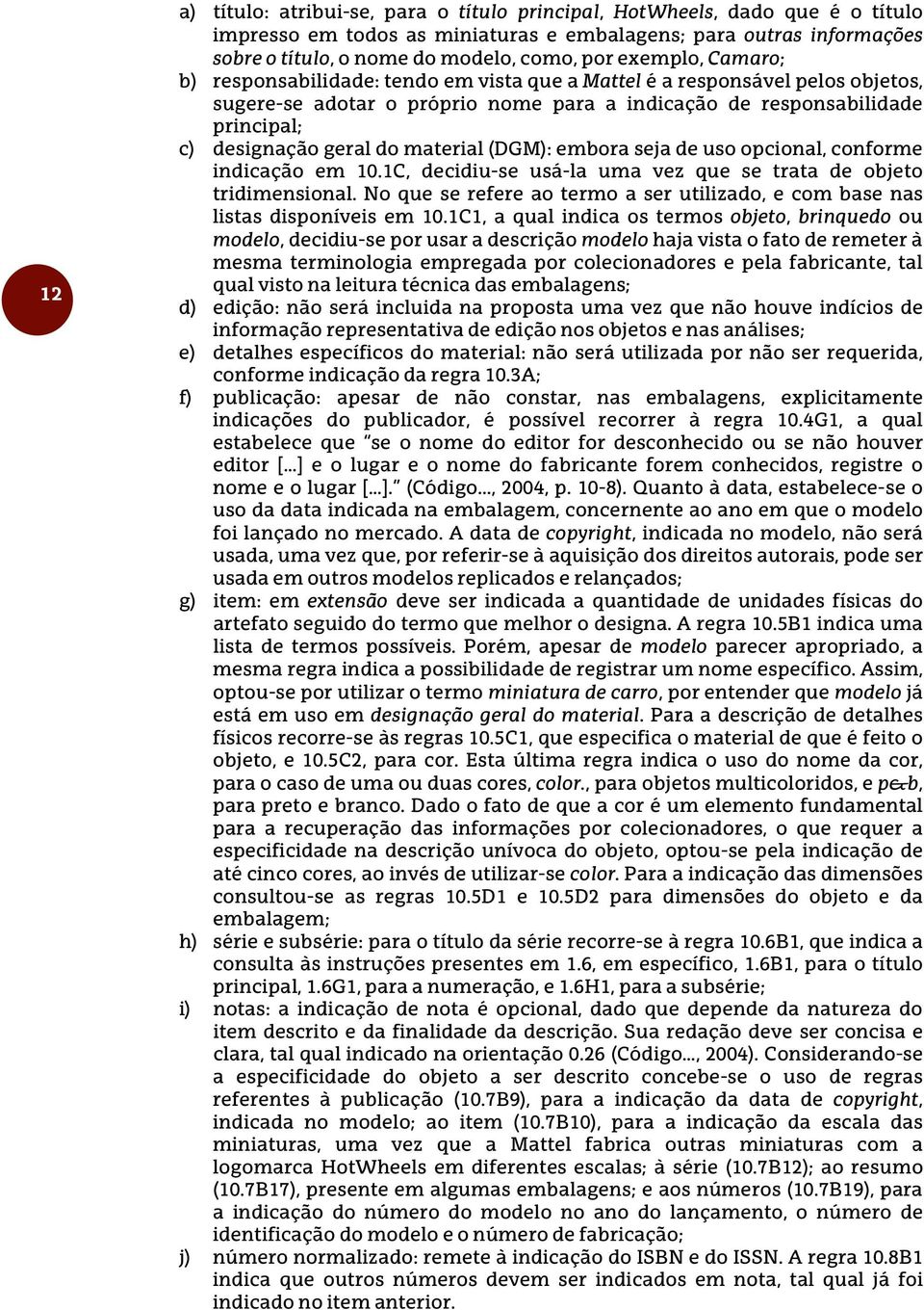 material (DGM): embora seja de uso opcional, conforme indicação em 10.1C, decidiu-se usá-la uma vez que se trata de objeto tridimensional.