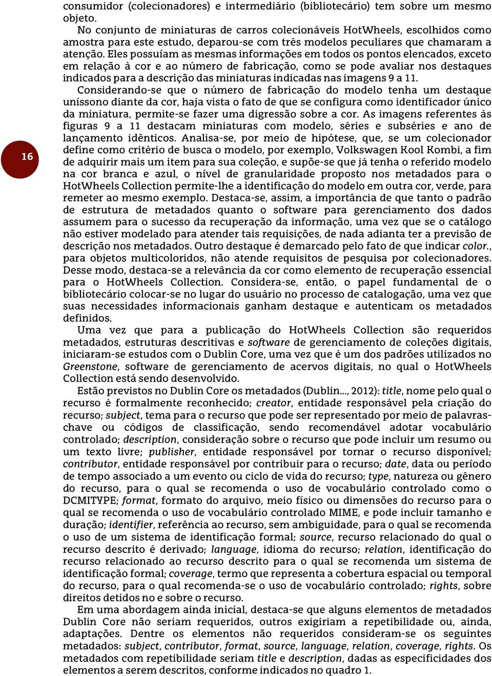 Eles possuíam as mesmas informações em todos os pontos elencados, exceto em relação à cor e ao número de fabricação, como se pode avaliar nos destaques indicados para a descrição das miniaturas