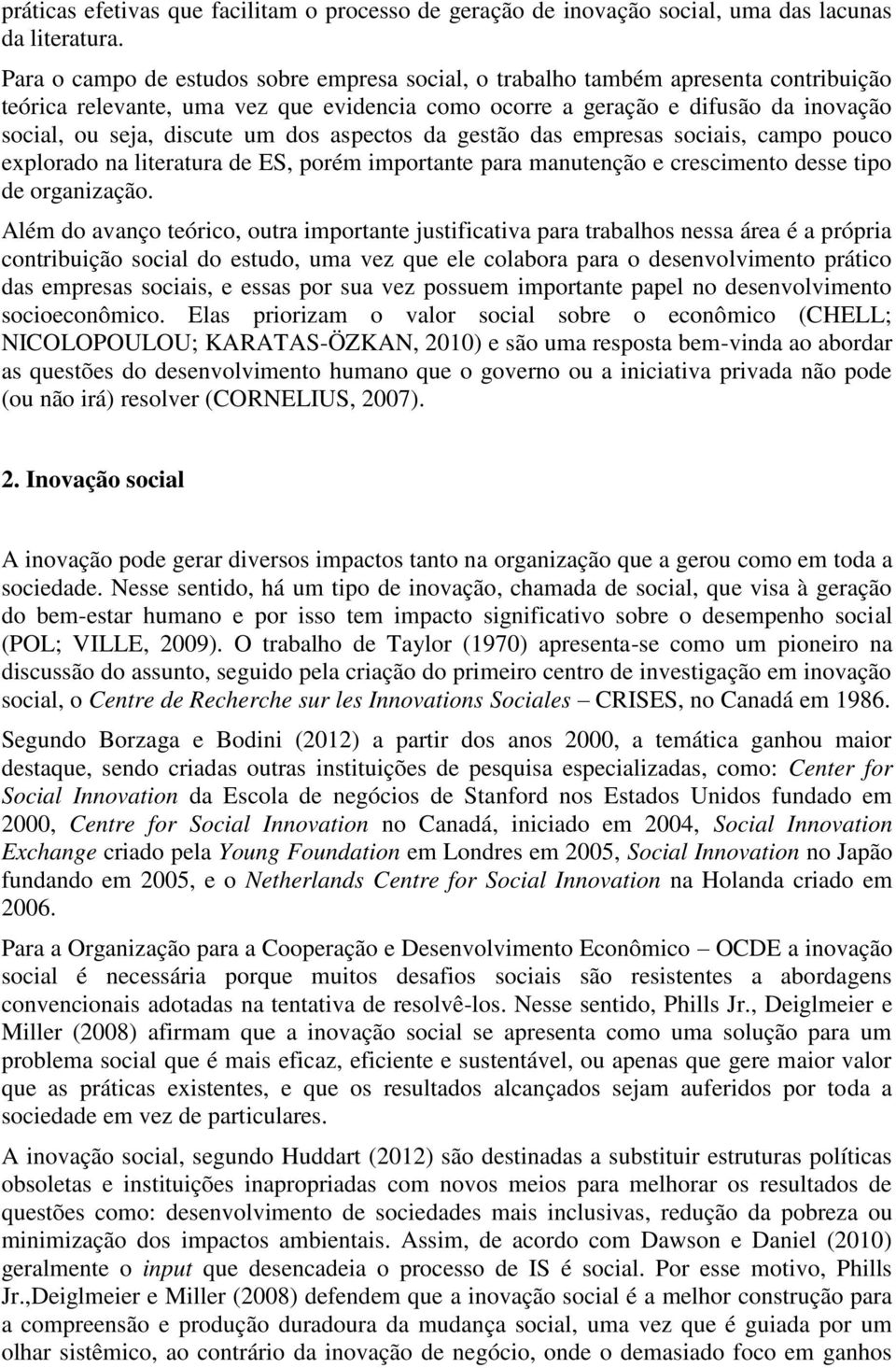 dos aspectos da gestão das empresas sociais, campo pouco explorado na literatura de ES, porém importante para manutenção e crescimento desse tipo de organização.