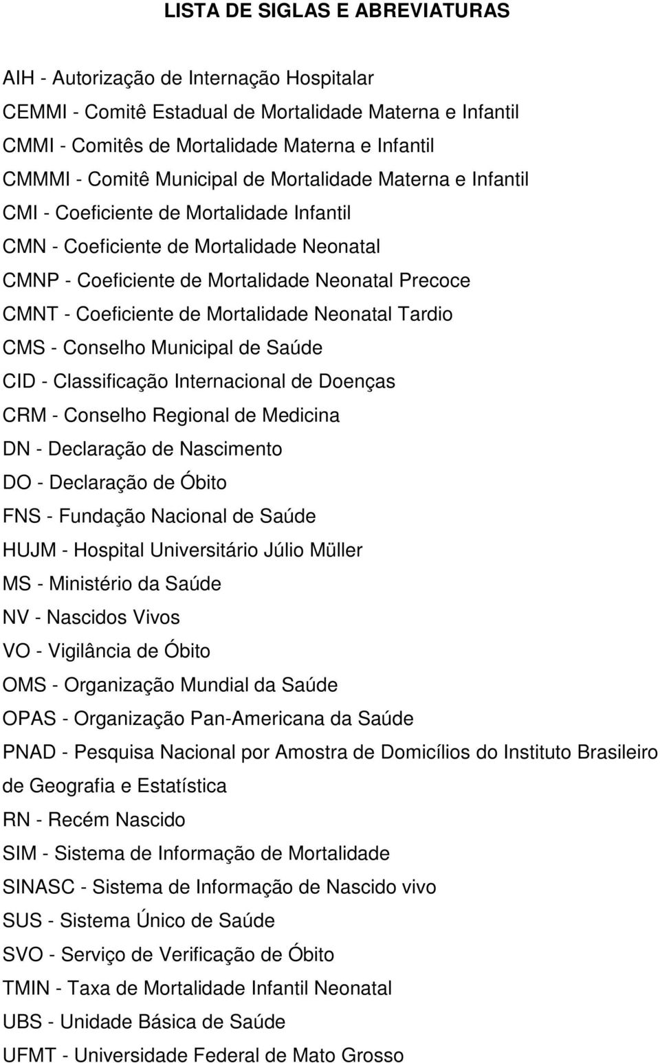 de Mortalidade Neonatal Tardio CMS - Conselho Municipal de Saúde CID - Classificação Internacional de Doenças CRM - Conselho Regional de Medicina DN - Declaração de Nascimento DO - Declaração de