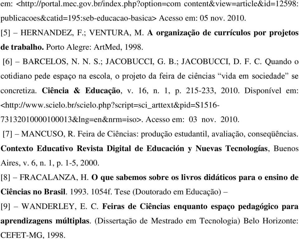 Quando o cotidiano pede espaço na escola, o projeto da feira de ciências vida em sociedade se concretiza. Ciência & Educação, v. 16, n. 1, p. 215-233, 2010. Disponível em: <http://www.scielo.