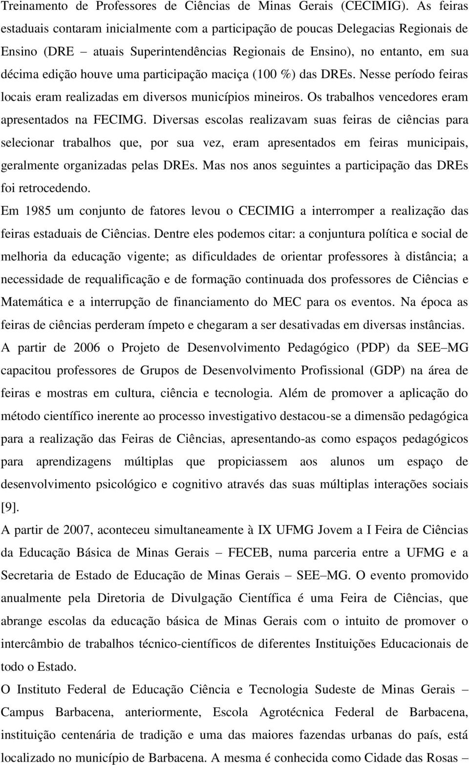 participação maciça (100 %) das DREs. Nesse período feiras locais eram realizadas em diversos municípios mineiros. Os trabalhos vencedores eram apresentados na FECIMG.