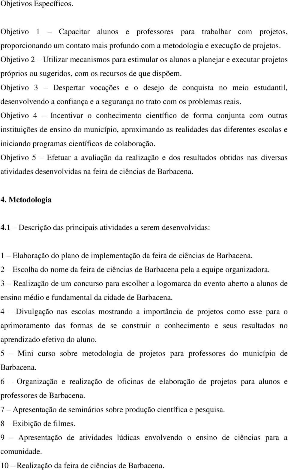 Objetivo 3 Despertar vocações e o desejo de conquista no meio estudantil, desenvolvendo a confiança e a segurança no trato com os problemas reais.